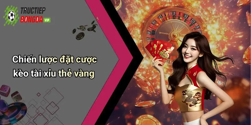 Chiến lược đặt cược kèo tài xỉu thẻ vàng