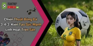 Chiến Thuật Bóng Đá 3-4-3: Kiến Tạo Sức Mạnh Linh Hoạt Trên Sân