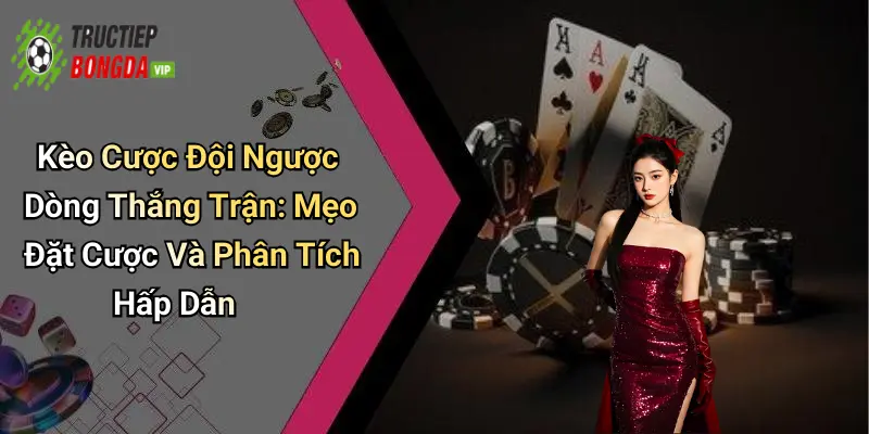 Kèo Cược Đội Ngược Dòng Thắng Trận: Mẹo Đặt Cược Và Phân Tích Hấp Dẫn