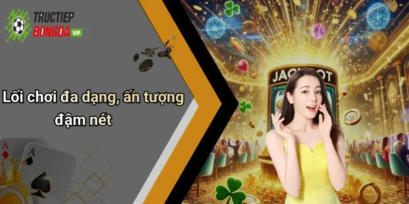 Lối chơi đa dạng, ấn tượng đậm nét