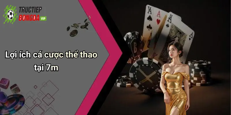 Lợi ích cá cược thể thao tại 7m