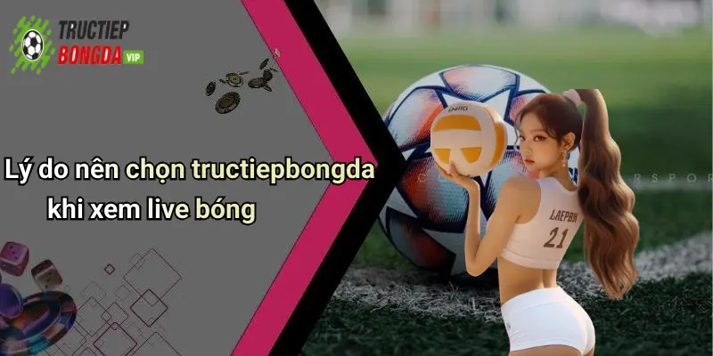 Lý do nên chọn tructiepbongda khi xem live bóng