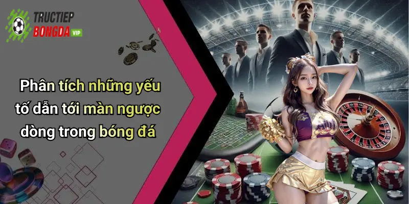 Phân tích những yếu tố dẫn tới màn ngược dòng trong bóng đá