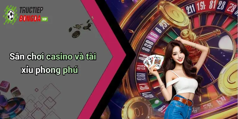 Sân chơi casino và tài xỉu phong phú