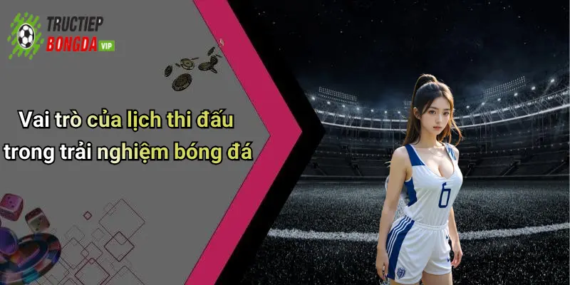 Vai trò của lịch thi đấu trong trải nghiệm bóng đá