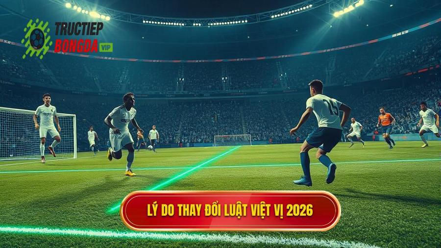 1. Lý do thay đổi luật việt vị 2026