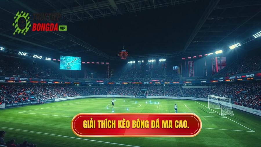 1. Kèo bóng đá Ma Cao là gì?