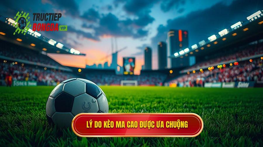 2. Tại sao Kèo bóng đá Ma Cao lại được ưa chuộng?