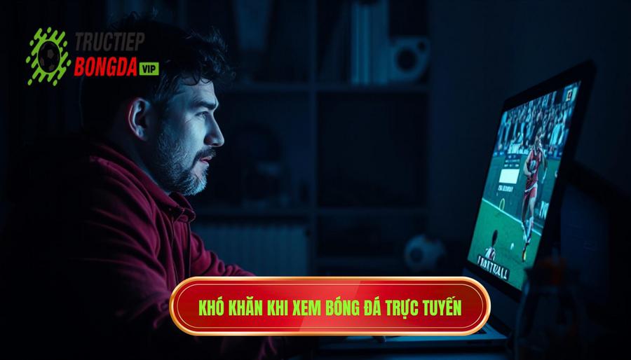 Những thách thức khi theo dõi trực tiếp Euro / World Cup trực tuyến