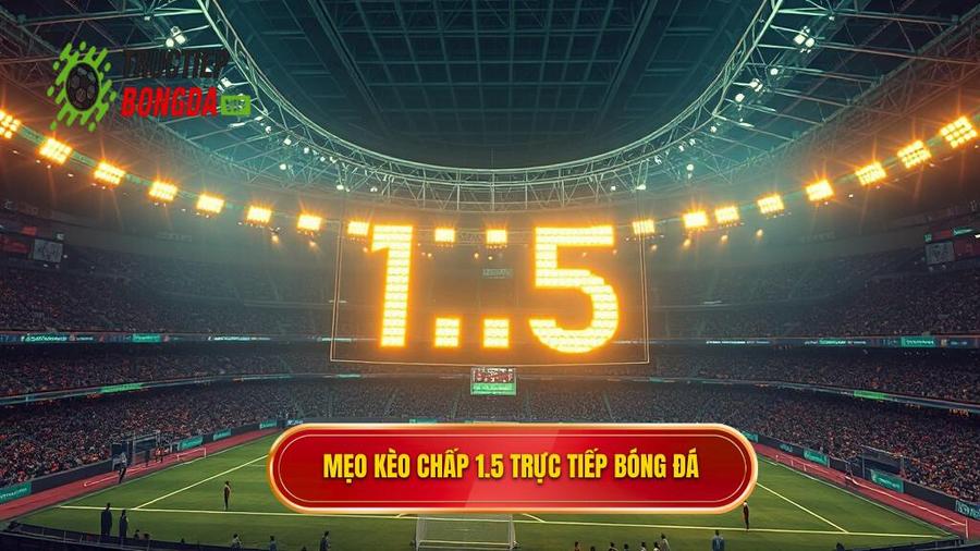 Mẹo cá cược kèo chấp 1.5 trái giúp bạn thắng lớn từ chuyên gia